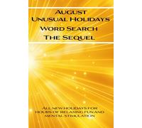 August Unusual Holidays Word Search The Sequel: Hours of Relaxing Fun and Mental Stimulation