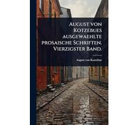 August von Kotzebues ausgewaehlte prosaische Schriften. Vierzigster Band.