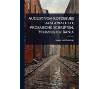 August von Kotzebues ausgewaehlte prosaische Schriften. Vierzigster Band.