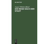 August Wilhelm Iffland Die Reise Nach Der Stadt (Copertina rigida)