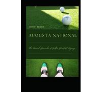 Augusta National: The Sacred Grounds of Golf's Greatest Legacy
