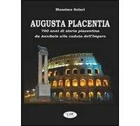 Augusta Placentia. 700 anni di storia piacentina da Annibale alla caduta dell'impero
