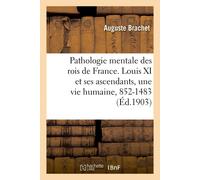 Auguste Brachet Pathologie mentale des rois de France. Louis XI et s (Tascabile)