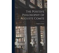 Auguste Comte The Positive Philosophy of Auguste Comte (Tascabile)
