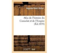 Auguste-Henri Dufour Thunot D Atlas de l'Histoire Du Consulat Et de (Tascabile)