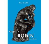 Auguste Rodin: La naissance de la sculpture moderne