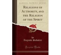 Auguste Sabatie Religions of Authority, and the Religion of the Spir (Tascabile)