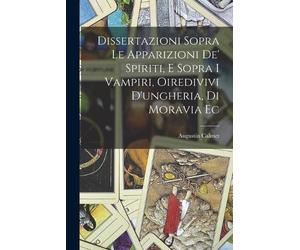 Augustin Calmet Dissertazioni Sopra Le Apparizioni De' Spiriti, E So (Tascabile)