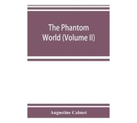 Augustine Calme The phantom world, or, The philosophy of spirits, ap (Tascabile)