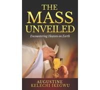 Augustine Kelechi Ikegwu The Mass Unveiled (Tascabile)
