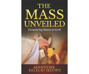 Augustine Kelechi Ikegwu The Mass Unveiled (Tascabile)