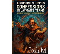 Augustine of Hippo's Confessions in Layman's Terms: Decoding The World’s First Autobiography