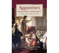 Augustine's Preached Theology: Living As the Body of Christ