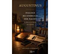 Augustinus: Dialoge bei Einbruch der Nacht: Ein Mann vor der Wahrheit, der er ausweicht