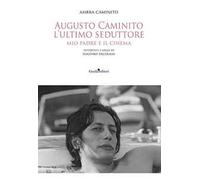 Augusto Caminito, l’ultimo seduttore. Mio padre e il cinema