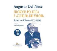 Augusto Del Noce. Filosofia politica e «cultura dei valori». Scritti su «Il Tempo» (1975-1990)