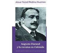 Augusto Durand y la cocaína en Colónida: La historia del último magnate de la cocaína legal peruana, la guerra contra las drogas y la censura que encarceló a Valdelomar