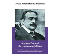 Augusto Durand y la cocaína en Colónida: La historia del último magnate de la cocaína legal peruana, la guerra contra las drogas y la censura que encarceló a Valdelomar