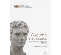 Augusto e la Campania. Da Ottaviano a Divo Augusto 14-2014 d.C.