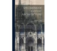 Augustus 1762-1 Specimens of Gothic Architecture: Selected From Vari (Tascabile)