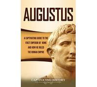Augustus: A Captivating Guide to the First Emperor of Rome and How He Ruled the Roman Empire