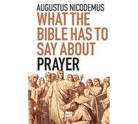 Augustus Nicodemus What the Bible Has To Say About Prayer (Tascabile)