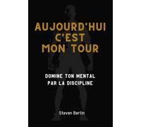 Aujourd'hui c'est mon tour: Domine ton mental par la discipline