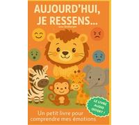 Aujourd'hui, je ressens...: Un petit livre pour comprendre mes émotions