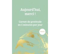 Aujourd'hui, merci !: Journal de gratitude en 5 minutes par jour / 180 jours pour cultiver le bonheur