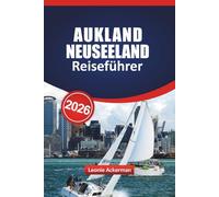 AUKLAND NEUSEELAND REISEFÜHRER 2026: Erkunden Sie atemberaubende Häfen, das Erbe der Maori, urbane Abenteuer und wichtige praktische Tipps für ein unvergessliches Kiwi-Erlebnis