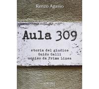 Aula 309. Storia del giudice Guido Galli ucciso da Prima Linea - Agasso Renzo