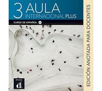 Aula internacional Plus 3 B1: Internationale Ausgabe. Edición anotada para docentes