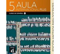 Aula Internacional Plus 5 - Edicion anotada para docentes: curso de Español