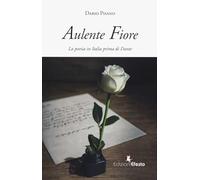 Libri Dario Pisano - Aulente Fiore. La Poesia In Italia Prima Di Dante