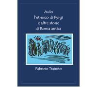 Aulo l’etrusco di Pyrgi e altre storie di Roma antica di Fabrizio Trainito, 202