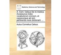 Aulus Cornelius A. Corn. Celsus de Re Medica. Accessurus Index Vocab (Tascabile)
