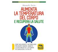 Aumenta la temperatura del corpo e recupera la salute. Come migliorare il metabolismo, prevenire cancro, diabete e altre malattie e ottenere più benessere e vitalità