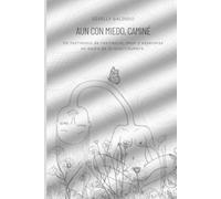 Aun con miedo, caminé: Un testimonio de resiliencia, amor y esperanza en medio de la incertidumbre.