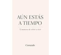AÚN ESTÁS A TIEMPO 72 maneras de volver a vivir