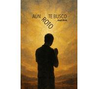 AÚN ROTO TE BUSCO: ORACIONES NO PERFECTAS SUSURROS ROTOS