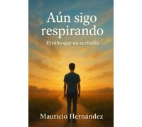 AUN SIGO RESPIRANDO: EL NIÑO QUE NO SE RINDIO