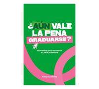 ¿Aún vale la pena graduarse?: Alternativas para reconstruir tu perfil profesional
