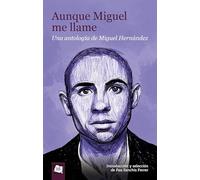 Aunque Miguel me llame. Una antología de Miguel Hernández