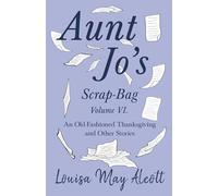 Louisa May Alco Aunt Jo's Scrap-Bag Volume VI;An Old-Fashioned Thank (Tascabile)