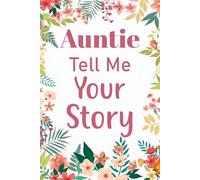 Auntie Tell Me Your Story: A guided memory book for a favorite aunt to share her adventures and special bond.
