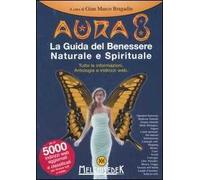 Aura 8. La guida del benessere naturale e spirituale. Tutte le informazioni. Antologia e indirizzi web. Ediz. illustrata