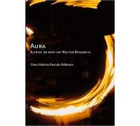 Aura - A Crise Da Arte Em Walter Benjamin