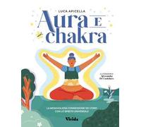 Aura e chakra. La meravigliosa connessione dei corpi con lo spirito universale