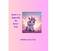 Aura e o Segredo do Arco-Íris: Um livro infantil emocionante sobre a ansiedade e a amizade