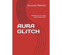 AURA GLITCH: Manifesto per l'era della riproducibilità totale